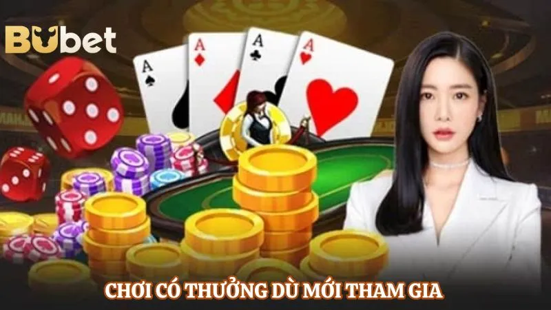 Chơi có thưởng dù mới tham gia 