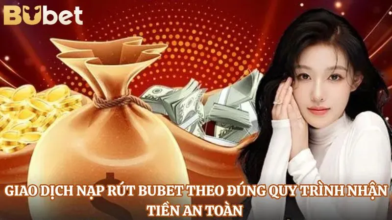 Giao dịch nạp rút BUBET theo đúng quy trình nhận tiền an toàn
