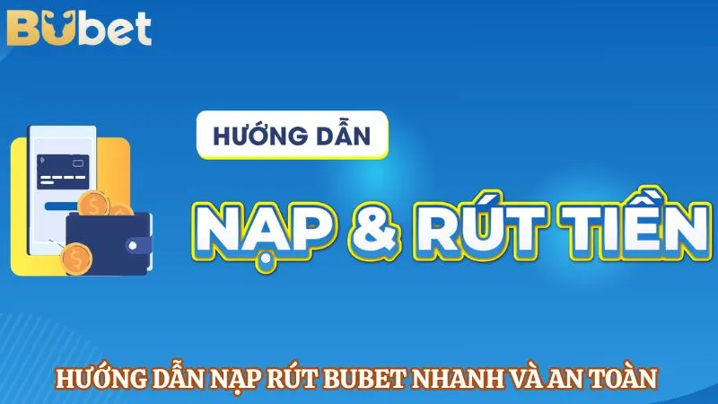 Hướng dẫn nạp rút BUBET nhanh và an toàn