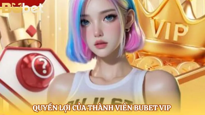 Quyền lợi của thành viên Bubet VIP