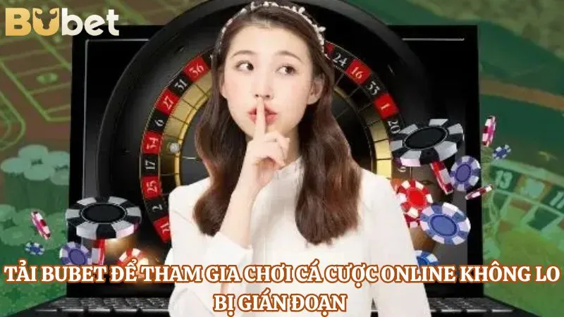 Tải Bubet để tham gia chơi cá cược online không lo bị gián đoạn 