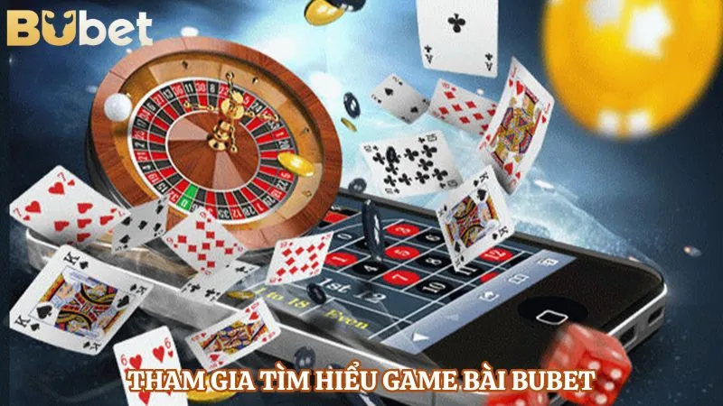 Tham gia tìm hiểu game bài BUBET