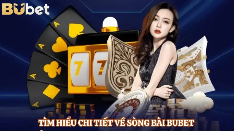 Tìm hiểu chi tiết về sòng bài BUBET 