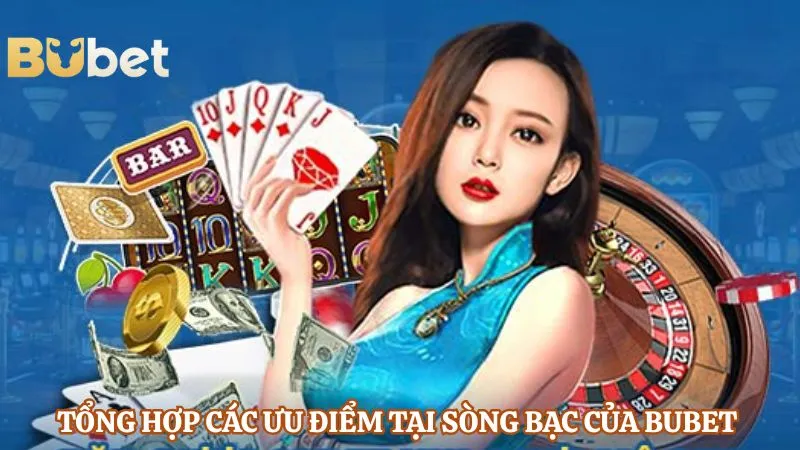 Tổng hợp các ưu điểm tại sòng bạc của BUBET 
