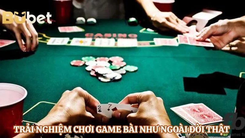 Trải nghiệm chơi game bài như ngoài đời thật 